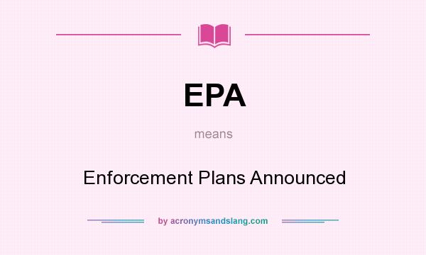 What does EPA mean? It stands for Enforcement Plans Announced