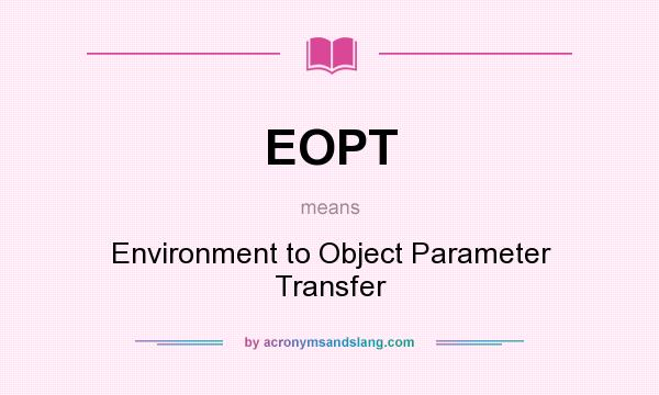 What does EOPT mean? It stands for Environment to Object Parameter Transfer