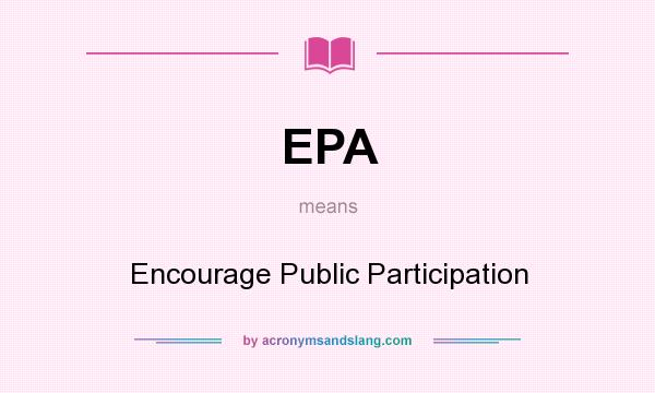 What does EPA mean? It stands for Encourage Public Participation