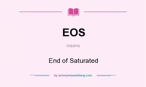 What does EOS mean? It stands for End of Saturated