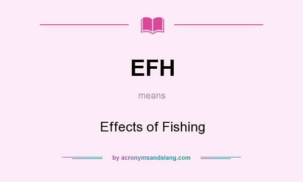 What does EFH mean? It stands for Effects of Fishing