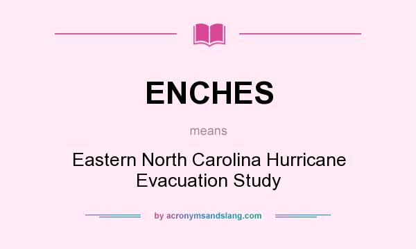 What does ENCHES mean? It stands for Eastern North Carolina Hurricane Evacuation Study