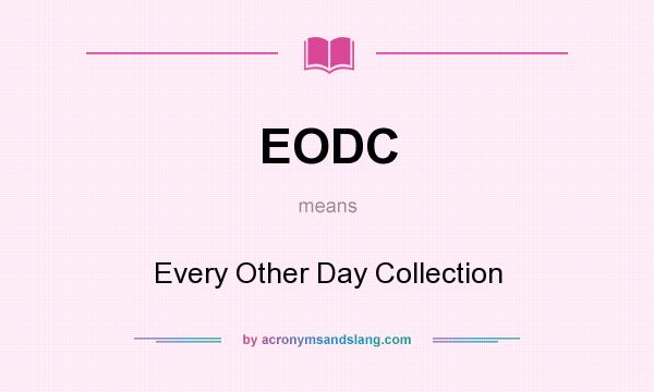 What does EODC mean? It stands for Every Other Day Collection