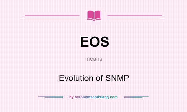 What does EOS mean? It stands for Evolution of SNMP