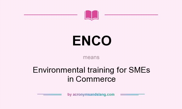 What does ENCO mean? It stands for Environmental training for SMEs in Commerce