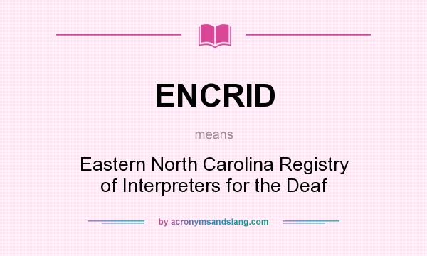 What does ENCRID mean? It stands for Eastern North Carolina Registry of Interpreters for the Deaf