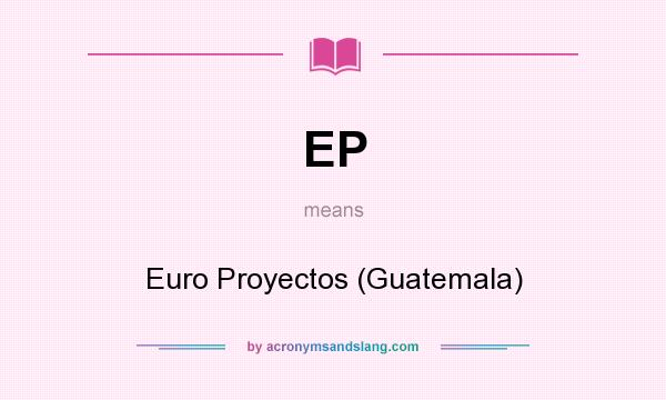 What does EP mean? It stands for Euro Proyectos (Guatemala)