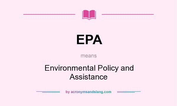 What does EPA mean? It stands for Environmental Policy and Assistance