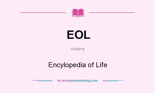 What does EOL mean? It stands for Encylopedia of Life