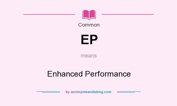What does EP mean? It stands for Enhanced Performance