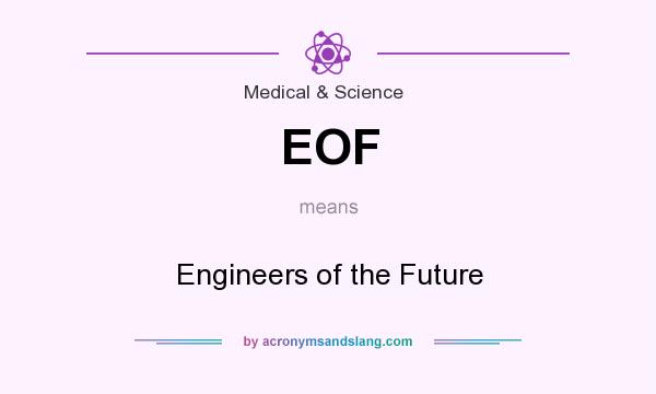 What does EOF mean? It stands for Engineers of the Future