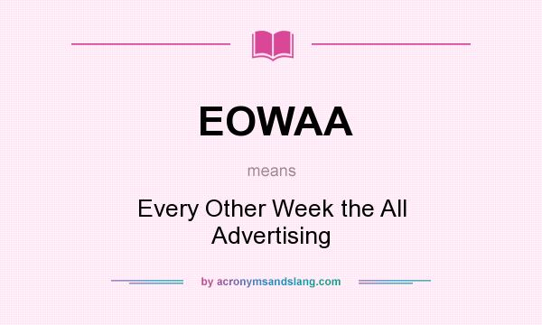 What does EOWAA mean? It stands for Every Other Week the All Advertising