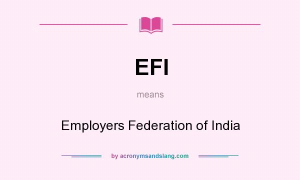 What does EFI mean? It stands for Employers Federation of India