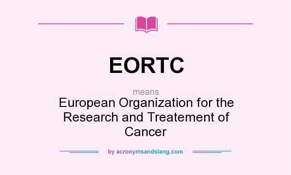 What does EORTC mean? It stands for European Organization for the Research and Treatement of Cancer