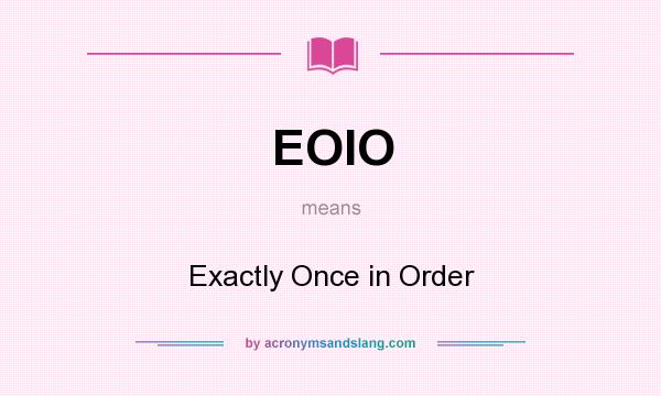 What does EOIO mean? It stands for Exactly Once in Order