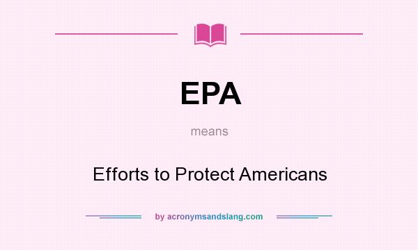 What does EPA mean? It stands for Efforts to Protect Americans