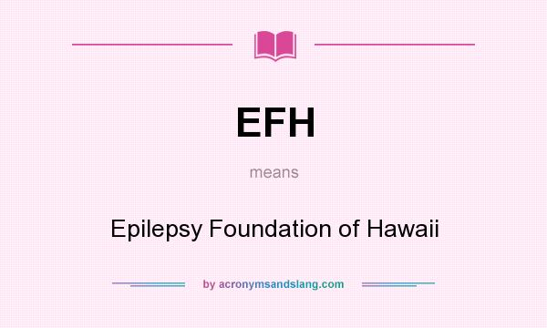 What does EFH mean? It stands for Epilepsy Foundation of Hawaii