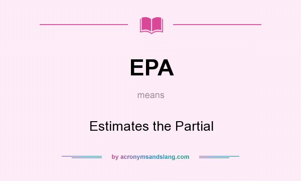 What does EPA mean? It stands for Estimates the Partial