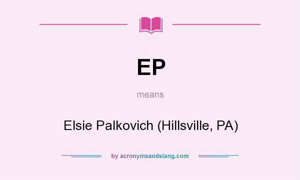 What does EP mean? It stands for Elsie Palkovich (Hillsville, PA)