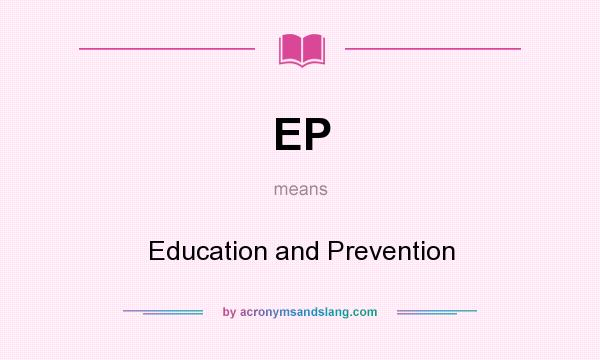 What does EP mean? It stands for Education and Prevention