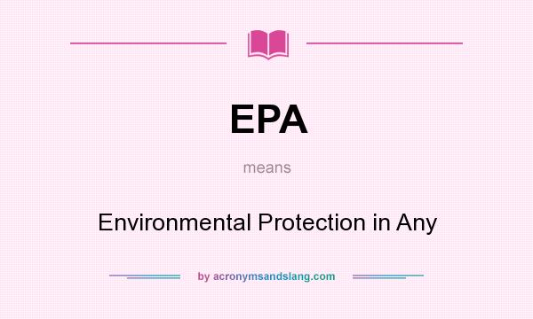 What does EPA mean? It stands for Environmental Protection in Any
