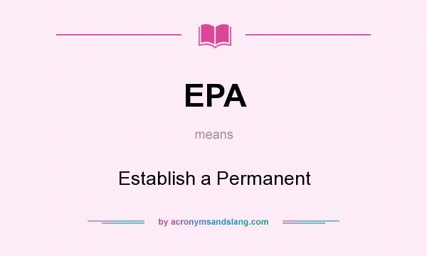 What does EPA mean? It stands for Establish a Permanent