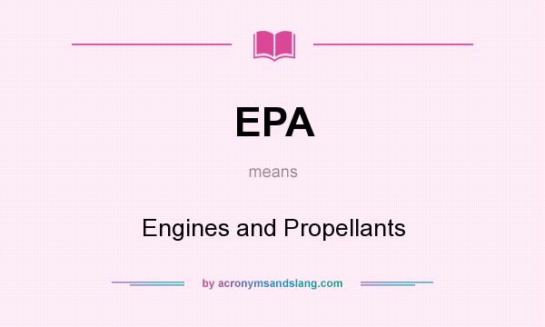 What does EPA mean? It stands for Engines and Propellants