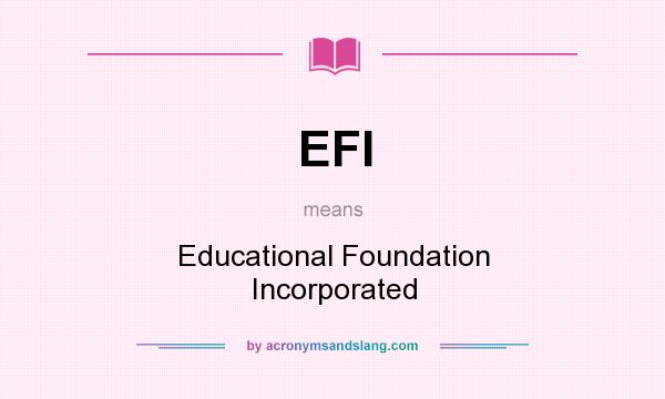 What does EFI mean? It stands for Educational Foundation Incorporated