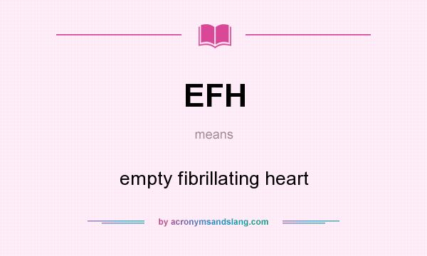 What does EFH mean? It stands for empty fibrillating heart
