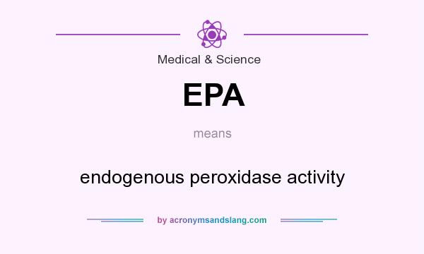 What does EPA mean? It stands for endogenous peroxidase activity
