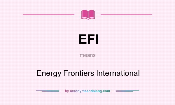 What does EFI mean? It stands for Energy Frontiers International