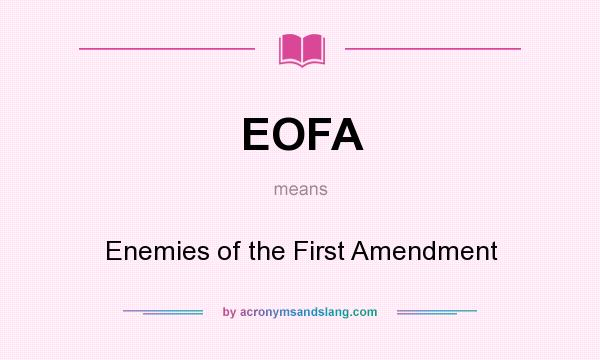 What does EOFA mean? It stands for Enemies of the First Amendment