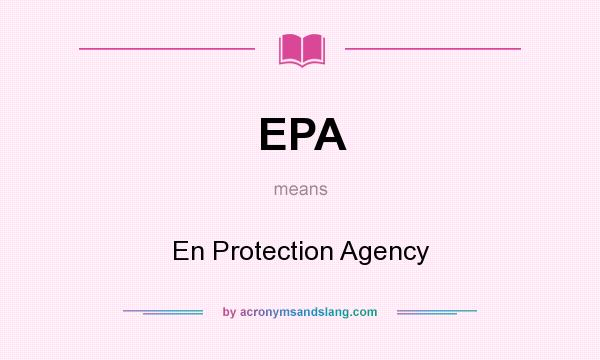 What does EPA mean? It stands for En Protection Agency