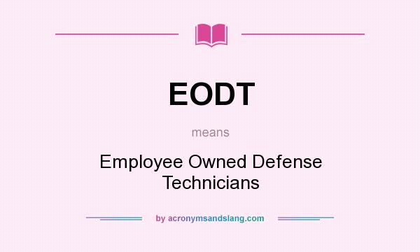 What does EODT mean? It stands for Employee Owned Defense Technicians