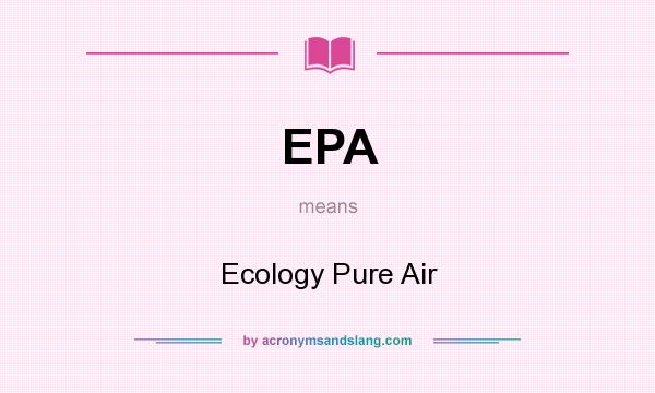 What does EPA mean? It stands for Ecology Pure Air