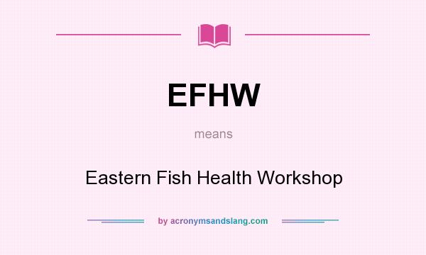 What does EFHW mean? It stands for Eastern Fish Health Workshop