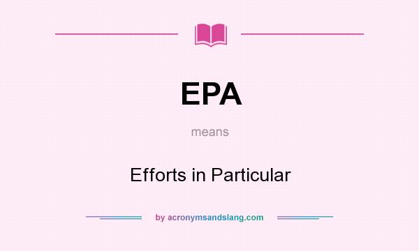 What does EPA mean? It stands for Efforts in Particular