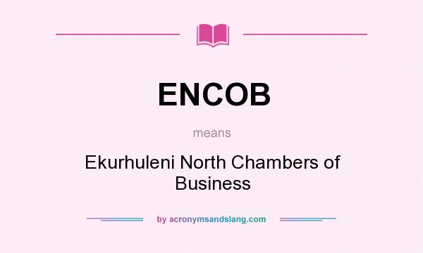 What does ENCOB mean? It stands for Ekurhuleni North Chambers of Business