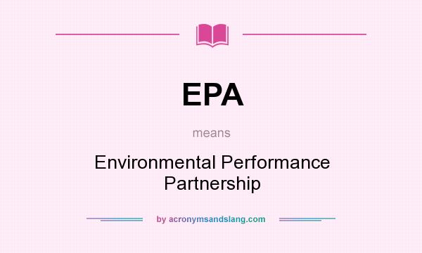 What does EPA mean? It stands for Environmental Performance Partnership