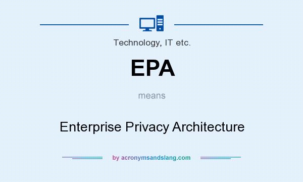 What does EPA mean? It stands for Enterprise Privacy Architecture