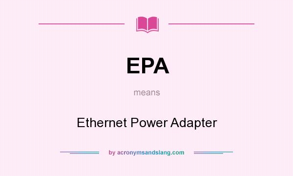 What does EPA mean? It stands for Ethernet Power Adapter
