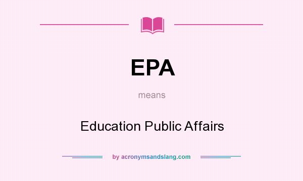 What does EPA mean? It stands for Education Public Affairs