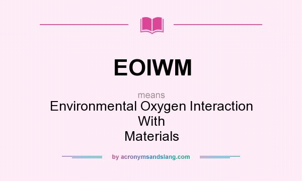 What does EOIWM mean? It stands for Environmental Oxygen Interaction With Materials