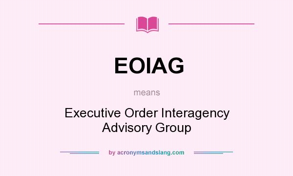 What does EOIAG mean? It stands for Executive Order Interagency Advisory Group