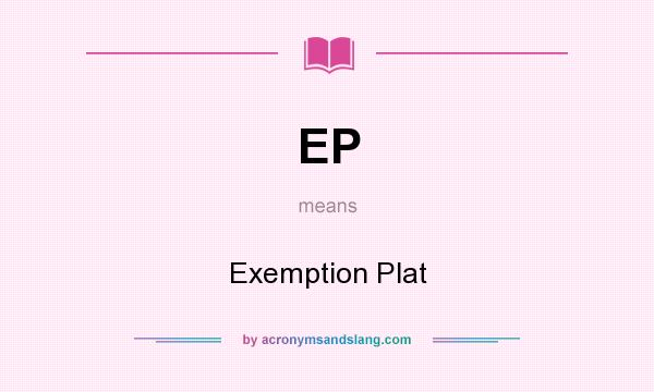 What does EP mean? It stands for Exemption Plat