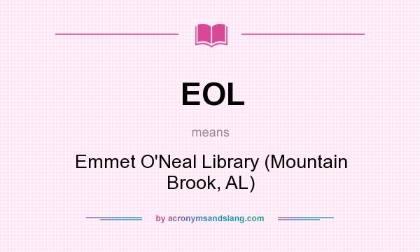 What does EOL mean? It stands for Emmet O`Neal Library (Mountain Brook, AL)