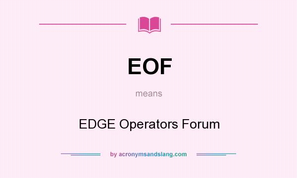 What does EOF mean? It stands for EDGE Operators Forum