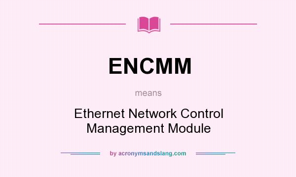 What does ENCMM mean? It stands for Ethernet Network Control Management Module