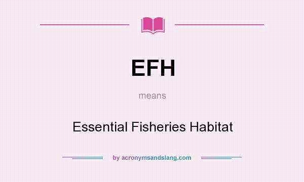 What does EFH mean? It stands for Essential Fisheries Habitat