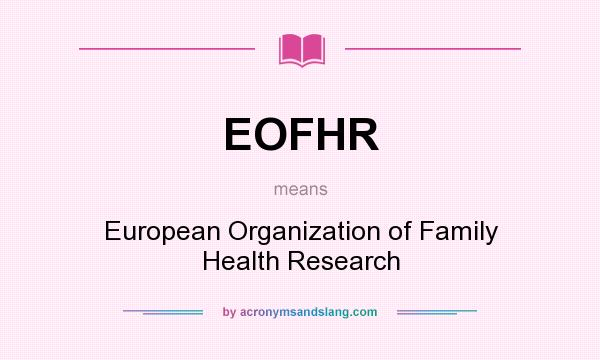 What does EOFHR mean? It stands for European Organization of Family Health Research